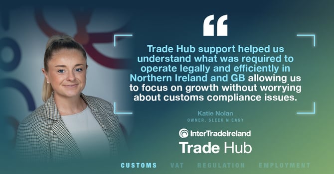 Image of a smiling woman on the left. Text reads: Trade Hub support helped us understand what was required to operate legally and efficiently in Northern Ireland and GB allowing us to focuson growth without worrying about customs compliance issues..